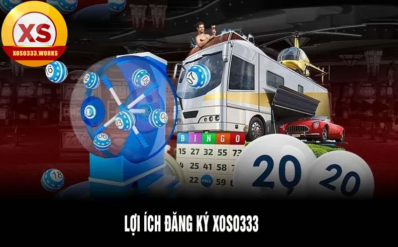 Lợi ích khi đăng ký xoso333