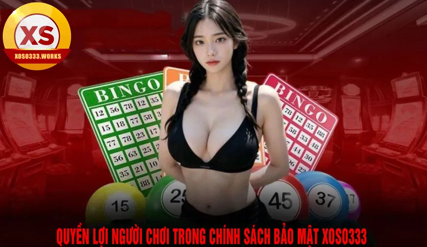 Quyền lợi người chơi trong chính sách bảo mật xoso333