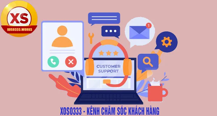 Những kênh chăm sóc khách hàng tại xoso333
